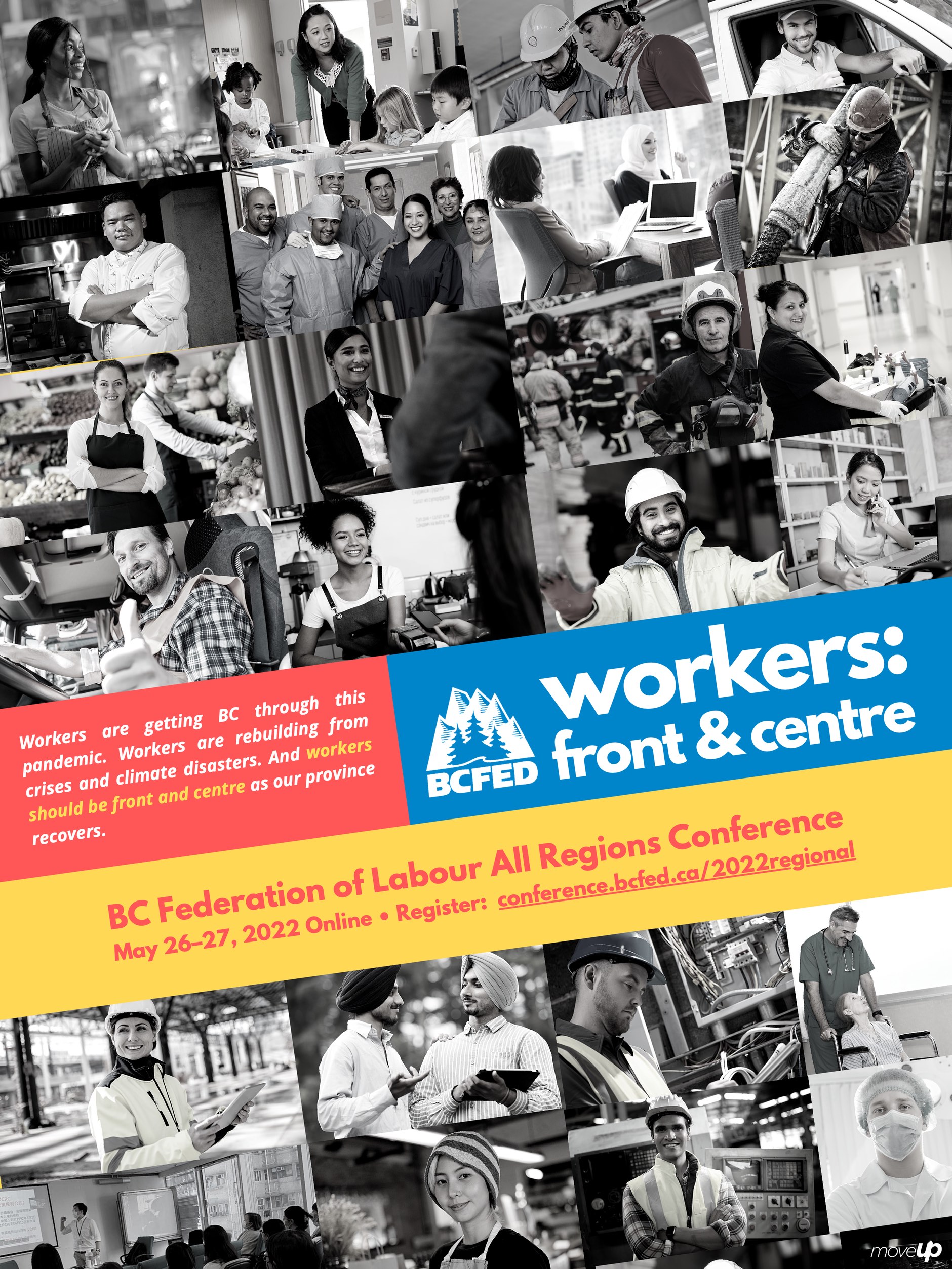 Workers: Front & Centre: BC Federation of Labour All Regions Conference May 26–27, 2022 Online • Register: conference.bcfed.ca/2022regional • Workers are getting BC through this pandemic. Workers are rebuilding from crises and climate disasters. And workers should be front and centre as our province recovers.