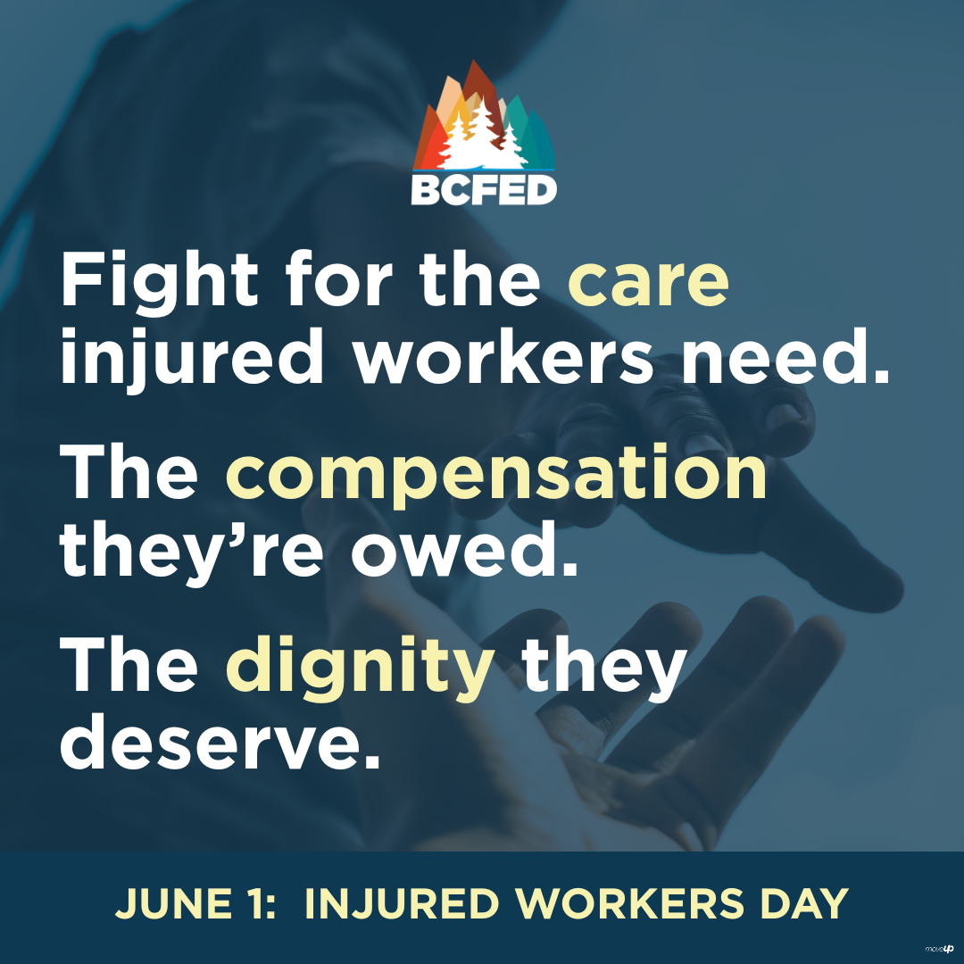 BCFED - Fight for the care injured workers need. The compensation they're owed. The dignity they deserve. JUNE 1: INJURED WORKERS DAY