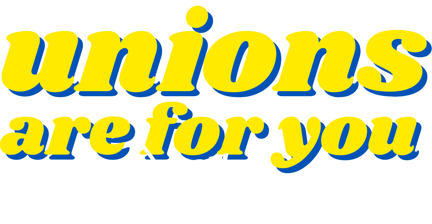 unions are already for you