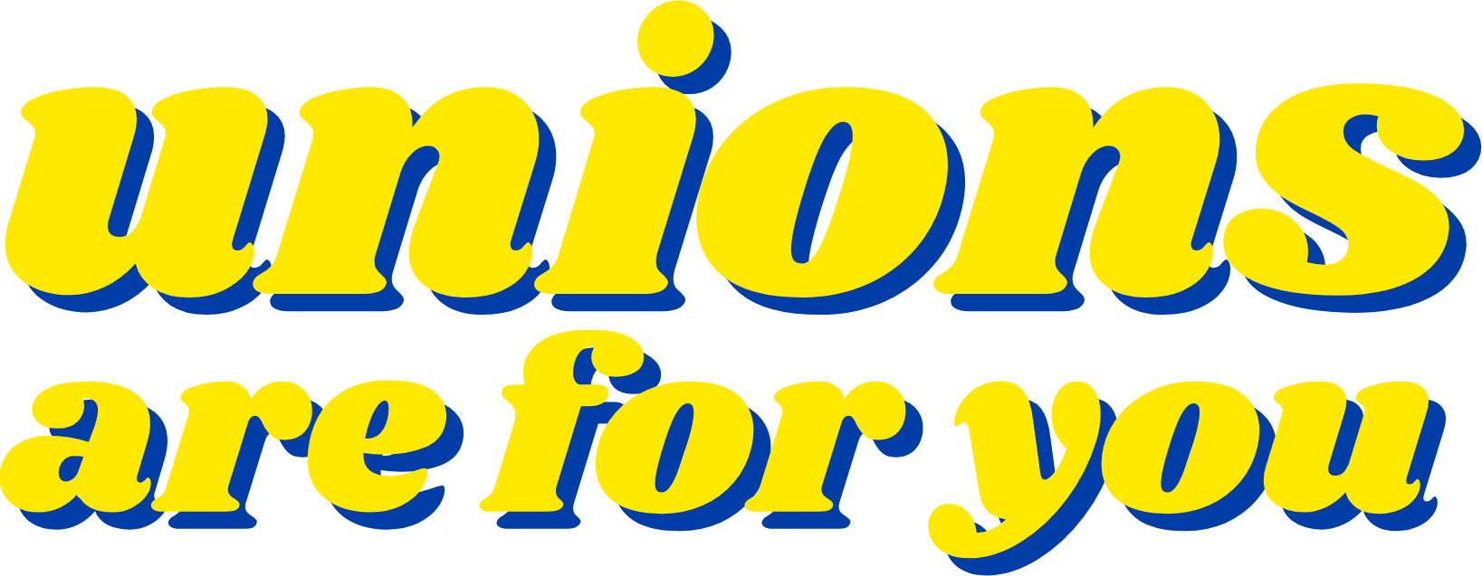 unions are for you